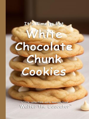 cover image of It's Time to Eat White Chocolate Chunk Cookies